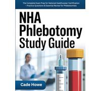 NHA Phlebotomy Study Guide: The Complete Exam Prep for National Healthcareer Certification - Practice Questions & Essential Review for Phlebotomists