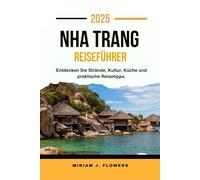 NHA TRANG REISEFÜHRER 2025.: Entdecken Sie Strände, Kultur, Küche und praktische Reisetipps.