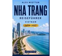 Nha Trang Reiseführer 2026-2027: Entdecken Sie Sandstrände, Inselabenteuer, Küstenküche, kulturelle Sehenswürdigkeiten und praktische Tipps für Ihren Vietnam-Urlaub
