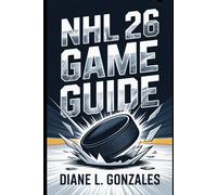 NHL 26 Game Guide: The ultimate companion to dominate every mode, master ICE-Q 2.0 realism, and build your legacy-from rookie sensations to dynasty architects-in EA SPORTS™ NHL 26