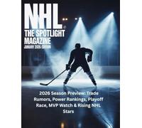 NHL THE SPOTLIGHT MAGAZINE JANUARY 2026 EDITION: 2026 Season Preview: Trade Rumors, Power Rankings, Playoff Race, MVP Watch & Rising NHL Stars