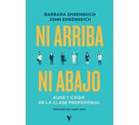Ni arriba ni abajo. Auge y caída de la clase profesional | Barbara Ehrenreich, John Ehrenreich