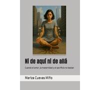 Ni de aquí ni de allá: Cuando el amor ,la maternidad y el sacrificio no bastan