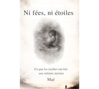 Ni fées, ni étoiles: Ce que les mythes ont fait aux enfants autistes