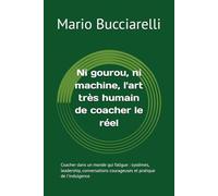Ni gourou, ni machine, l'art très humain de coacher le réel: Coacher dans un monde qui fatigue : leadership, conversations courageuses et pratique de l'indulgence