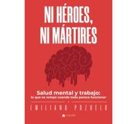 Ni Héroes, Ni Mártires: Salud mental y trabajo: lo que se rompe cuando todo parece funcionar
