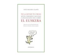 Ni la mitad te creas: Mitos, verdades y algunas curiosidades más sobre el euskera (Ensayo)