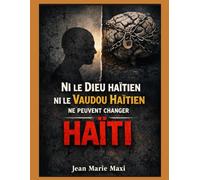 Ni le Dieu haïtien ni le vaudou haïtien ne peuvent changer Haïti: Analyse critique de la foi instrumentalisée et de l’échec collectif