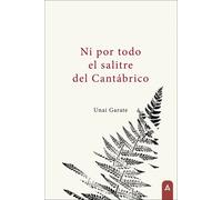 NI POR TODO EL SALITRE DEL CANTABRICO | Unai Garate Cotano