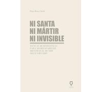 Ni santa ni mártir ni invisible: Un manual de resistencia para no desaparecer mientras el mundo sigue girando