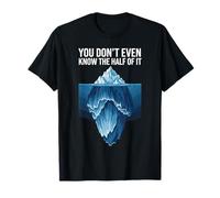 Ni siquiera sabes la mitad de eso Iceberg divertido Camiseta