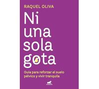 Ni una sola gota: Guía para reforzar el suelo pélvico y vivir tranquila (Vergara)