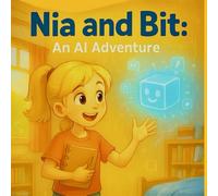 Nia and Bit: An AI Adventure (AI Adventure - Explore the Future, One Story at a Time)