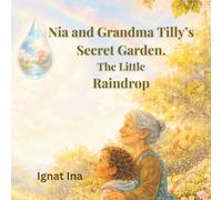 Nia and Grandma Tilly’s Secret Garden. The Little Raindrop: Discovering the Magic of the Water Cycle