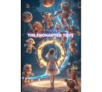 Nia and The Enchanted Toys: An Enchanting Fantasy Adventure about Courage, Friendship, and Outsmarting Fear. Perfect for Ages 7-12, Bedtime Reading, and SEL
