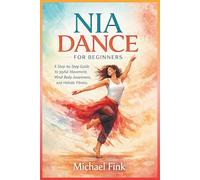 Nia Dance for Beginners: A Step-by-Step Guide to Joyful Movement, Mind-Body Awareness, and Holistic Fitness