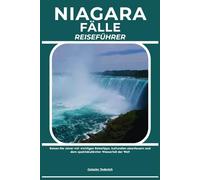 NIAGARA FÄLLE REISEFÜHRER: Reisen Sie clever mit wichtigen Reisetipps, kulturellen Abenteuern und dem spektakulärsten Wasserfall der Welt