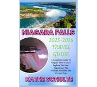 NIAGARA FALLS 2025-2026 TRAVEL GUIDE: A Complete Guide To Niagara Falls In 2025: Explore The Past, Experience The Present, And Plan The Perfect Trip