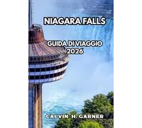 Niagara Falls Guida di viaggio 2026: La tua guida completa alle cascate, ai punti panoramici, alla ristorazione locale, alle gite di un giorno e a ... per un'esperienza indimenticabile al Niagara