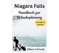 Niagara Falls Handbuch zur Urlaubsplanung: Kompletter Reiseführer für Touristen