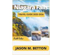NIAGARA FALLS TRAVEL GUIDE 2025-2026: Plunge into Adventure! Discover the Magic Beyond the Falls with Insider Tips on Must-See Sights, Hidden Gems and Local Favorites for an Unforgettable Experience