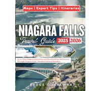 NIAGARA FALLS TRAVEL GUIDE 2025 - 2026: Up-to-Date Magical Itineraries and Breathtaking Adventures Through Niagara Falls’ Timeless Natural Wonders