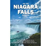 NIAGARA FALLS TRAVEL GUIDE 2025 - 2026: Your Essential Handbook for an Unforgettable Canadian & US Falls Adventure, Attractions, Tours, and Beyond