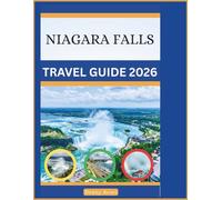NIAGARA FALLS TRAVEL GUIDE 2026: An Essential Handbook For First-time Tourists Planning Their Trip