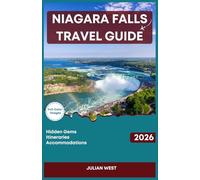NIAGARA FALLS TRAVEL GUIDE 2026: Essential Insider Tips for Exploring Majestic Natural Wonder, Iconic Attractions and Hidden Gems