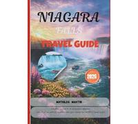 Niagara Falls Travel Guide 2026: Everything you need for an extraordinary adventure: iconic attractions, waterfall viewpoints, hidden gems, seasonal tips, and USA & Canada insights
