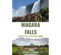 NIAGARA FALLS TRAVEL GUIDE 2026: Explore the Best of the U.S. and Canada Sides with Local Secrets, Must-See Attractions, and Smart Travel Tips