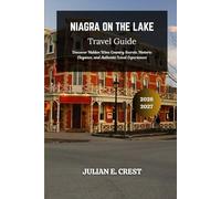 Niagara on the Lake Travel Guide 2026 - 2027: Discover Hidden Wine Country Secrets, Historic Elegance, and Authentic Local Experiences