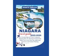 NIAGARA Travel Guide 2025-2026: An Essential Map and Picture Companion Featuring Must-See Attractions Practical Tips Hidden Gems Scenic Day Trips Sightseeing Experiences and Vacation Planning