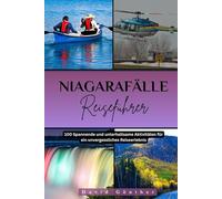 Niagarafälle REISEFÜHRER: 100 Spannende und unterhaltsame Aktivitäten für ein unvergessliches Reiseerlebnis („Across Global“ Reiseführer-Serie)