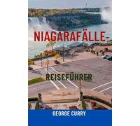 NIAGARAFÄLLE REISEFÜHRER: Top-Attraktionen, malerische Touren, Geheimtipps, Wanderwege, lokales Essen, Karten und Reiserouten für das ultimative Kanada-USA-Abenteuer