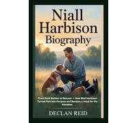 Niall Harbison Biography: From Rock Bottom to Rescuer - How Niall Harbison Turned Pain Into Purpose and Became a Voice for the Voiceless