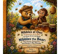 Nibbles the Bear: The Honey Detective and Banju’s Big Mistake. Nibbles el Oso: El Detective de la Miel y el Gran Error de Banju: A Sweet Story About ... and the Busy Bees Who Make It All Possible