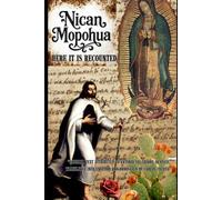 Nican Mopohua: Here it is Recounted: A Contemporary Translation with Notes, Glossary, and an Analysis of the Symbolism in the Image of the Virgin of Guadalupe