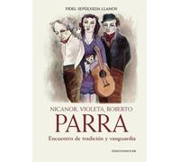 Nicanor, Violeta, Roberto Parra: Encuentro de tradición y vanguardia
