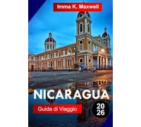NICARAGUA Guida di viaggio 2026: Esplora il Nicaragua con avventure vulcaniche, città coloniali, sentieri nella foresta pluviale, spiagge del ... isole e autentica cultura centroamericana