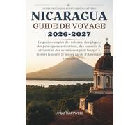 NICARAGUA GUIDE DE VOYAGE 2026-2027: Le guide complet des volcans, des plages, des principales attractions, des conseils de sécurité et des aventures ... le secret le mieux gardé d'Amérique centrale