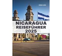 NICARAGUA REISEFÜHRER 2025: Erkunden Sie verborgene Reize, lebendige Kultur und atemberaubende Landschaften in Mittelamerikas bestgehütetem Geheimnis.