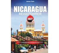 NICARAGUA REISEFÜHRER 2027: Entdecken Sie verborgene Schätze abseits der Touristenpfade, berühmte Sehenswürdigkeiten und profitieren Sie von Profi-Reisetipps für einen unvergesslichen Urlaub