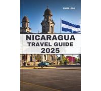 NICARAGUA TRAVEL GUIDE 2025: Explore Hidden Charms, Vibrant Culture, and Breathtaking Landscapes Across Central America's Best-Kept Secret.
