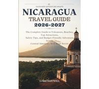 NICARAGUA TRAVEL GUIDE 2026-2027: The Complete Guide to Volcanoes, Beaches, Top Attractions, Safety Tips, and Budget-Friendly Adventure Across Central America's Best-Kept Secret
