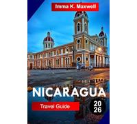 NICARAGUA Travel Guide 2026: Explore Nicaragua with Volcano Adventures Colonial Cities Rainforest Trails Pacific Beaches Island Escapes and Authentic Central American Culture