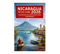 NICARAGUA TRAVEL GUIDE 2026: Travel Smarter Across the Land of Lakes and Volcanoes