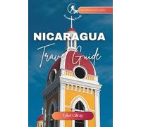 Nicaragua Travel Guide: Comprehensive Companion for Nicaragua's Volcanoes Lakes Islands,Adventure and Escape
