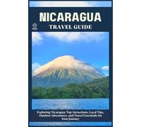 NICARAGUA TRAVEL GUIDE: Top Attractions, Local Tips, Outdoor Adventures, and Travel Essentials for Your Journey