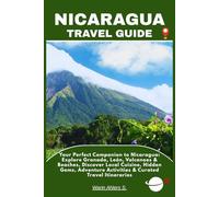 NICARAGUA TRAVEL GUIDE: Your Perfect Companion to Nicaragua: Explore Granada, León, Volcanoes & Beaches, Discover Local Cuisine, Hidden Gems, Adventure Activities & Curated Travel Itineraries